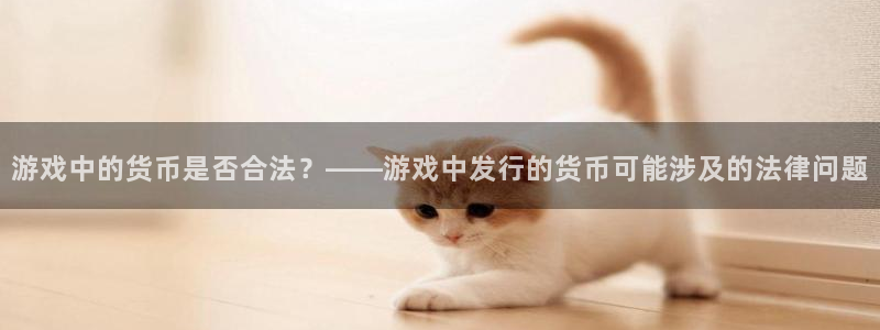 im电竞官网登录注册账号是什么样的：游戏中的货币是否合法？——游戏中发行的货币可能涉及的法律问题