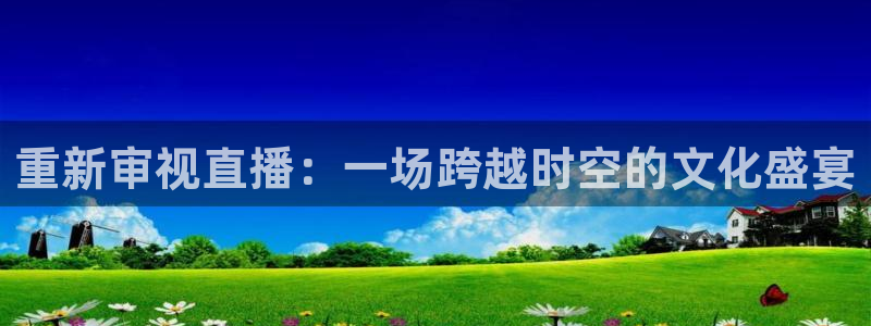 24直播足球在线直播：重新审视直播：一场跨越时空的文化盛宴