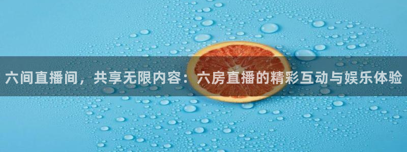 24直播网足球直播：六间直播间，共享无限内容：六房直播的精彩互动与娱乐体验