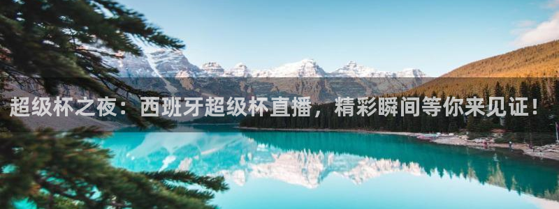 24直播网中超：超级杯之夜：西班牙超级杯直播，精彩瞬间等你来见证！